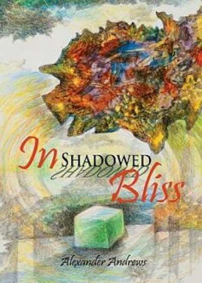 In Shadowed Bliss, Paperback/Alexander Andrews