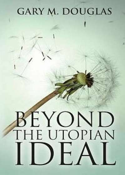 Beyond the Utopian Ideal, Paperback/Gary M. Douglas