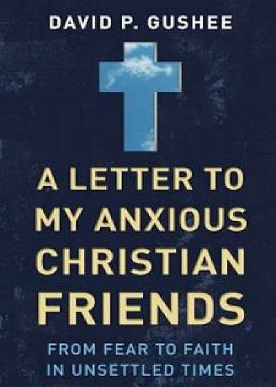 A Letter to My Anxious Christian Friends, Paperback/David Gushee