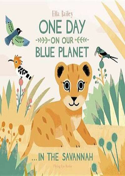 One Day on Our Blue Planet . . . in the Savannah, Hardcover/Ella Bailey