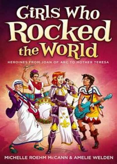 Girls Who Rocked the World: Heroines from Joan of Arc to Mother Teresa, Hardcover/Michelle Roehm McCann