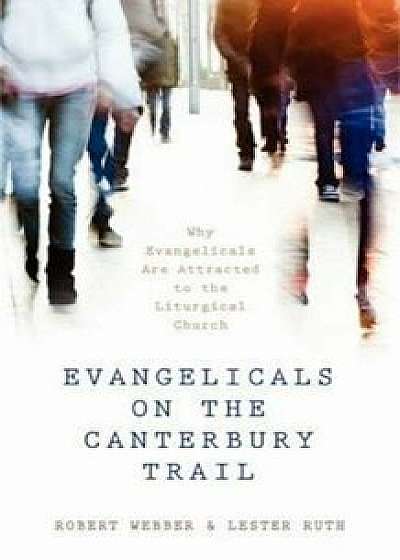 Evangelicals on the Canterbury Trail: Why Evangelicals Are Attracted to the Liturgical Church, Paperback/Robert E. Webber