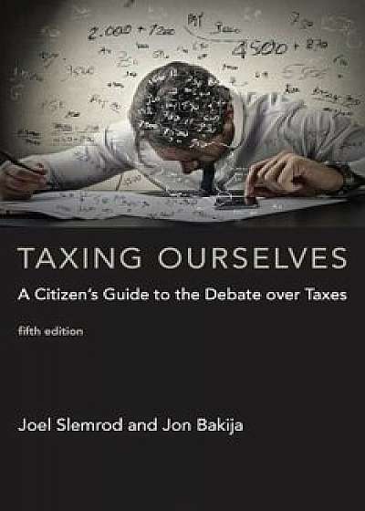 Taxing Ourselves: A Citizen's Guide to the Debate Over Taxes, Paperback/Joel Slemrod