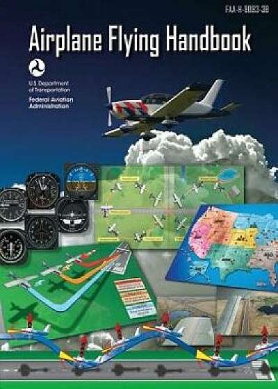 Airplane Flying Handbook (FAA-H-8083-3b - 2016), Paperback/U. S. Department of Transportation