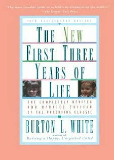 New First Three Years of Life: Completely Revised and Updated, Paperback/Burton L. White