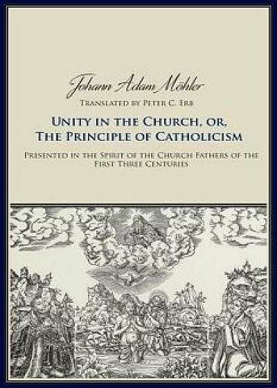 Unity in the Church or the Principle of Catholicism, Paperback/Johann Adam Moehler