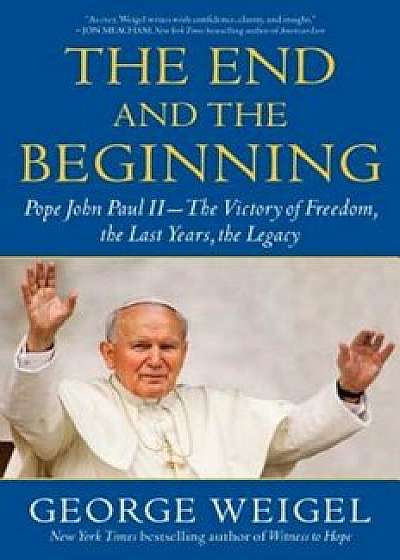The End and the Beginning: Pope John Paul II--The Victory of Freedom, the Last Years, the Legacy, Paperback/George Weigel
