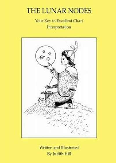 The Lunar Nodes: Your Key to Excellent Chart Interpretation, Paperback/Judith A. Hill