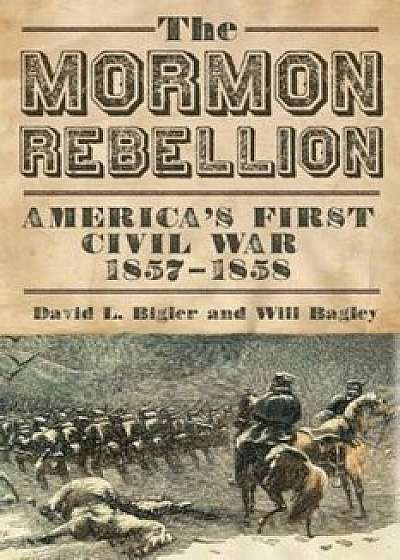 The Mormon Rebellion: America's First Civil War, 1857-1858, Paperback/David L. Bigler