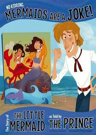 No Kidding, Mermaids Are a Joke!: The Story of the Little Mermaid as Told by the Prince, Paperback/Nancy Loewen