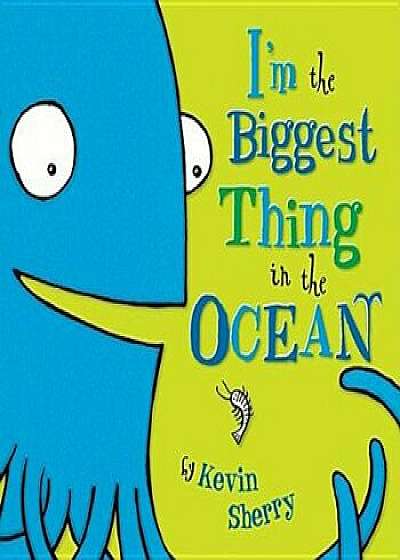 I'm the Biggest Thing in the Ocean!, Hardcover/Kevin Sherry