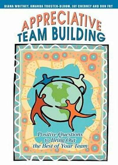 Coperta cărții Appreciative Team Building: Positive Questions to Bring Out the Best of Your Team, Paperback/Jay Cherney