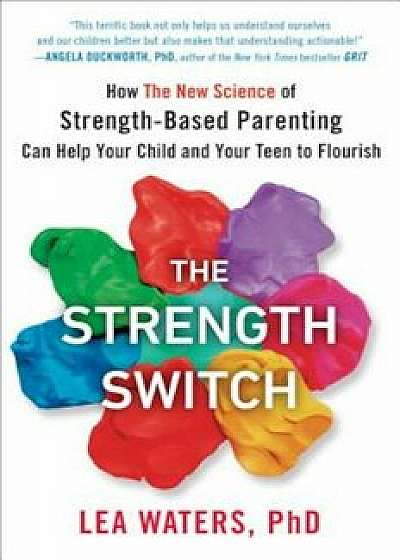 The Strength Switch: How the New Science of Strength-Based Parenting Can Help Your Child and Your Teen to Flourish, Hardcover/Lea Waters