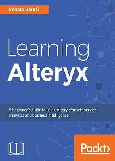 Learning Alteryx, Paperback/Renato Baruti
