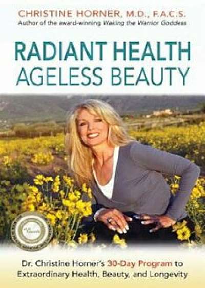 Radiant Health Ageless Beauty: Dr. Christine Horner's 30-Day Program to Extraordinary Health, Beauty, and Longevity, Paperback/Christine Horner