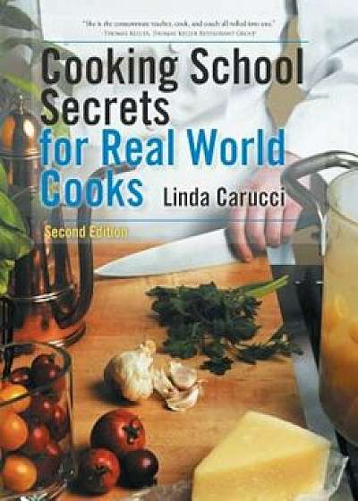 Cooking School Secrets for Real World Cooks: Second Edition, Paperback/Linda Carucci