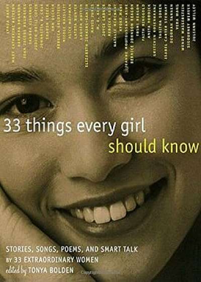 33 Things Every Girl Should Know: Stories, Songs, Poems, and Smart Talk by 33 Extraordinary Women, Paperback/Tonya Bolden
