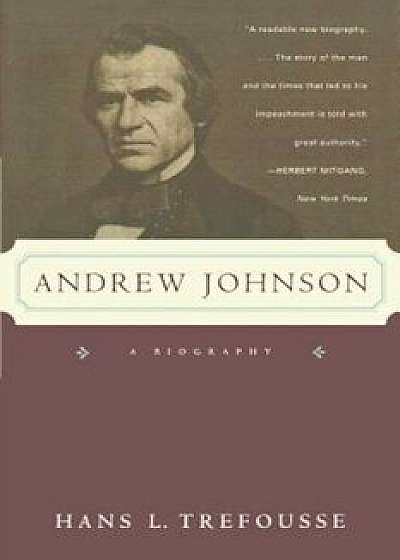 Andrew Johnson: A Biography, Paperback/Hans Louis Trefousse