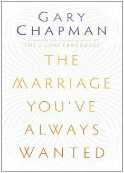 The Marriage You've Always Wanted, Paperback/Gary D. Chapman