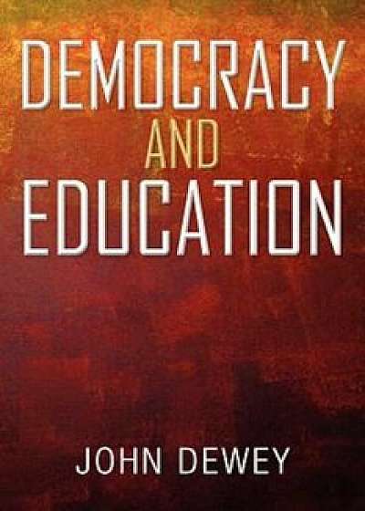 Democracy and Education, Paperback/John Dewey