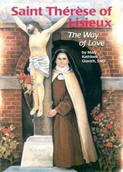 St Therese Lisieux: The Way Love, Paperback/Mary Kathleen Glavich