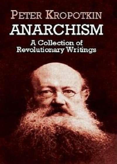 Anarchism: A Collection of Revolutionary Writings, Paperback/Peter Kropotkin