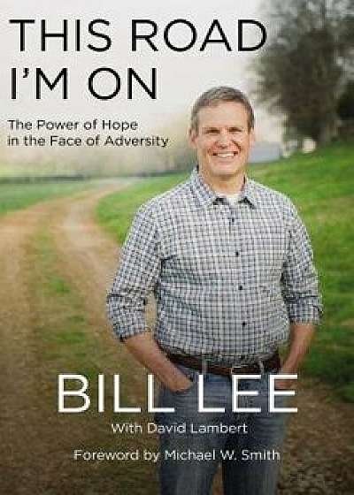 This Road I'm on: The Power of Hope in the Face of Adversity, Hardcover/Bill Lee