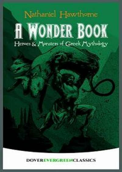A Wonder Book: Heroes and Monsters of Greek Mythology, Paperback/Nathaniel Hawthorne