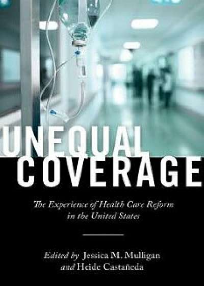 Unequal Coverage: The Experience of Health Care Reform in the United States, Paperback/Heide Castaneda