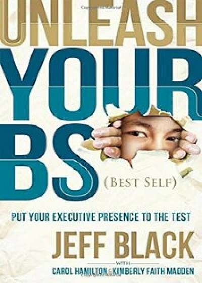 Unleash Your Bs (Best Self): Putting Your Executive Presence to the Test, Paperback/Jeff Black
