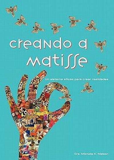 Creando a Matisse: Un Sistema Magnifico Para Crear Realidades (Spanish), Paperback/Dra Michelle K. Nielsen