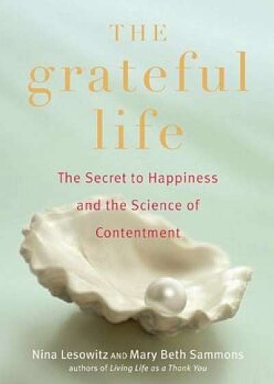 The Grateful Life: The Secret to Happiness and the Science of Contentment, Paperback/Nina Lesowitz