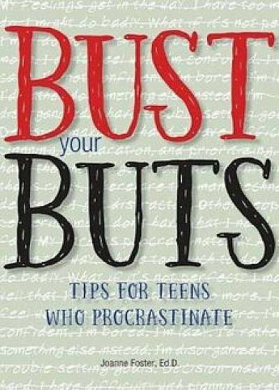 Bust Your Buts: Tips for Teens Who Procrastinate, Paperback/Joanne Foster
