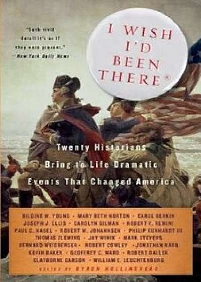I Wish I'd Been There: Twenty Historians Bring to Life the Dramatic Events That Changed America, Paperback/Byron Hollinshead