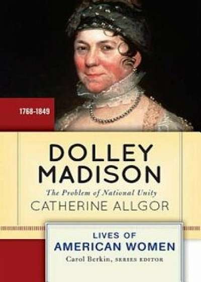 Dolley Madison: The Problem of National Unity, Paperback/Catherine Allgor