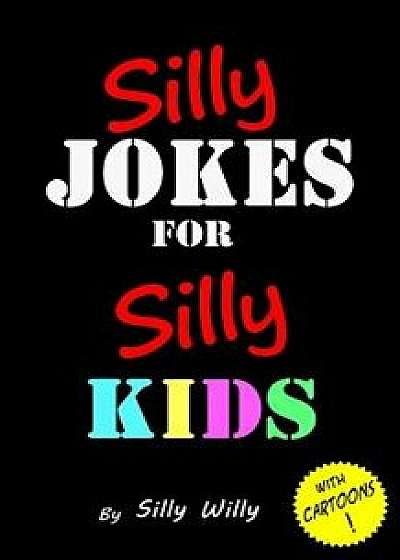 Silly Jokes for Silly Kids. Children's Joke Book Age 5-12, Paperback/Silly Willy