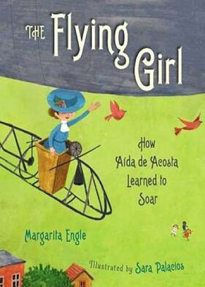 The Flying Girl: How Aaida de Acosta Learned to Soar, Hardcover/Margarita Engle
