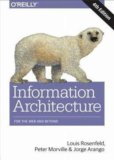 Information Architecture: For the Web and Beyond, Paperback/Louis Rosenfeld