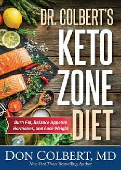Dr. Colbert's Keto Zone Diet: Burn Fat, Balance Appetite Hormones, and Lose Weight, Hardcover/Don Colbert