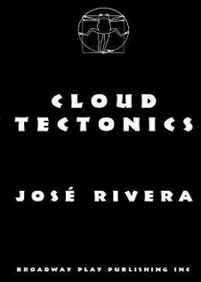 Cloud Tectonics, Paperback/Jose Rivera