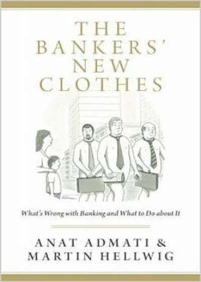 The Bankers' New Clothes: What's Wrong with Banking and What to Do about It, Paperback/Anat Admati