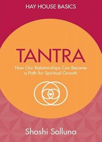 Tantra: Discover the Path from Sex to Spirit, Paperback/Shashi Solluna