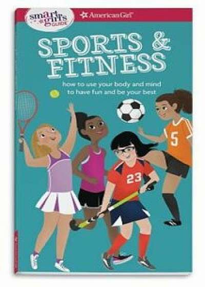 A Smart Girl's Guide: Sports & Fitness: How to Use Your Body and Mind to Play and Feel Your Best, Paperback/Therese Kauchak Maring