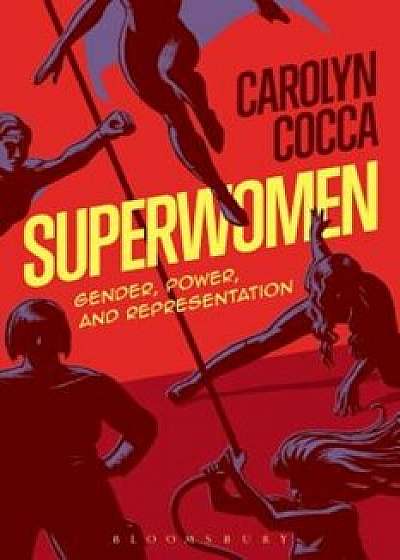 Superwomen: Gender, Power, and Representation, Paperback/Carolyn Cocca