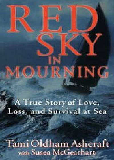 Red Sky in Mourning: A True Story of Love, Loss, and Survival at Sea, Hardcover/Tami Oldham Ashcraft