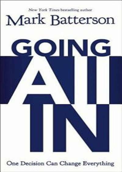 Going All in: One Decision Can Change Everything, Paperback/Mark Batterson