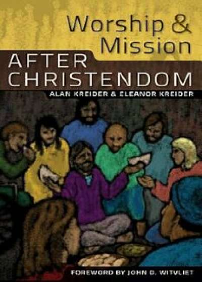 Worship and Mission After Christendom, Paperback/Alan Kreider