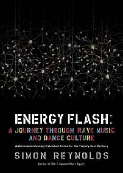 Energy Flash: A Journey Through Rave Music and Dance Culture, Paperback/Simon Reynolds