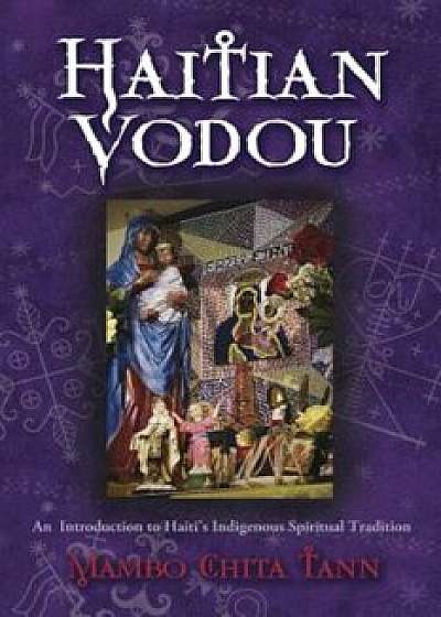 Haitian Vodou: An Introduction to Haiti's Indigenous Spiritual Tradition, Paperback/Mambo Chita Tann