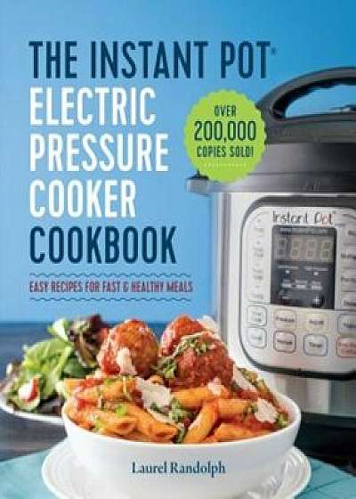 The Instant Pot(r) Electric Pressure Cooker Cookbook: Easy Recipes for Fast & Healthy Meals, Paperback/Laurel Randolph